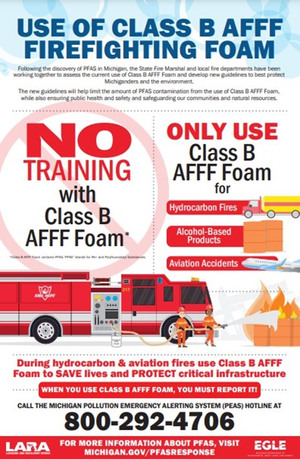 Figure 1. This poster was created for display in all fire departments across Michigan, reminding firefighters to refrain from training with Class B AFFF Foam. State Fire Marshal Kevin Sehlmeyer reminded firefighters to only use Class B AFFF Foam for specific types of fires and to call the PEAS hotline if Class B AFFF Foam is used.