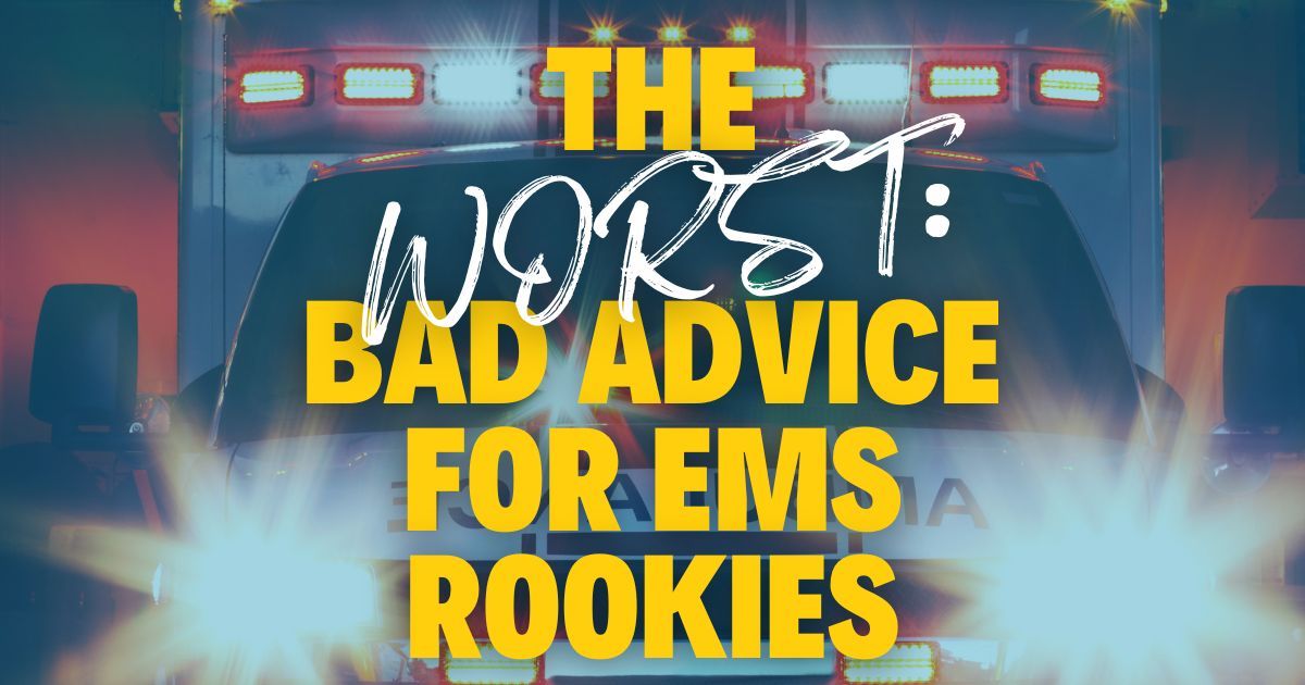 What advice would you give an EMS rookie? WRONG answers only!