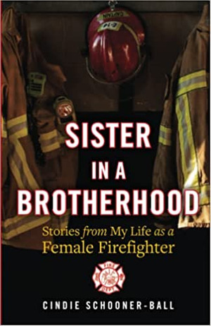In "Sister in a Brotherhood: Stories from My Life as a Female Firefighter," Captain (ret.) Cindie Schooner-Ball offers readers a woman’s perspective on working in this male-dominated profession.