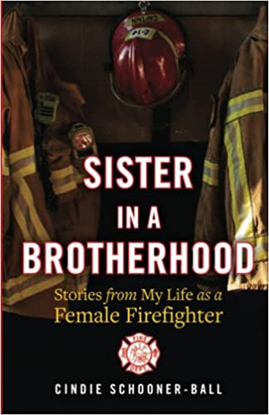 In "Sister in a Brotherhood: Stories from My Life as a Female Firefighter," Captain (ret.) Cindie Schooner-Ball offers readers a woman’s perspective on working in this male-dominated profession.