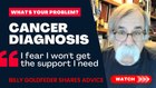 I'm afraid I won't get the support I need after my cancer diagnosis
